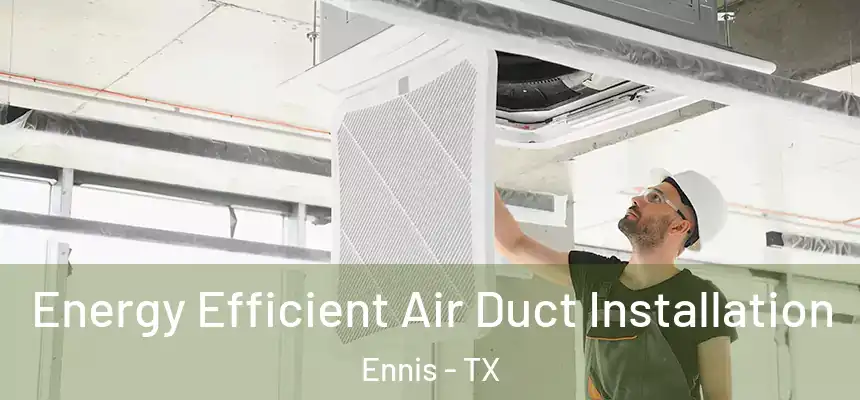 Energy Efficient Air Duct Installation Ennis - TX