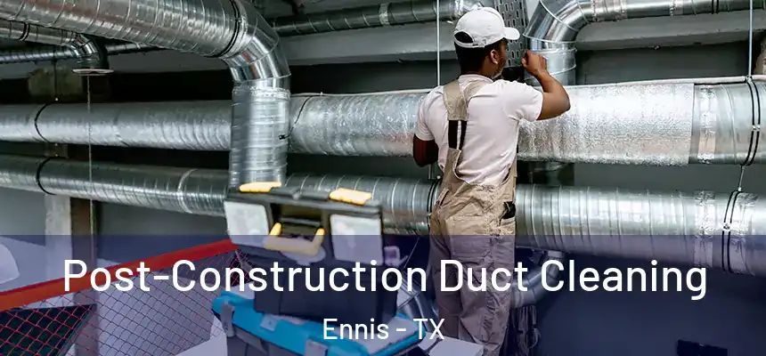 Post-Construction Duct Cleaning Ennis - TX